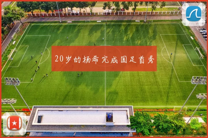 20岁的杨希完成国足首秀